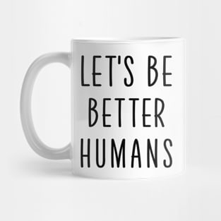 Let's be better humans Mug